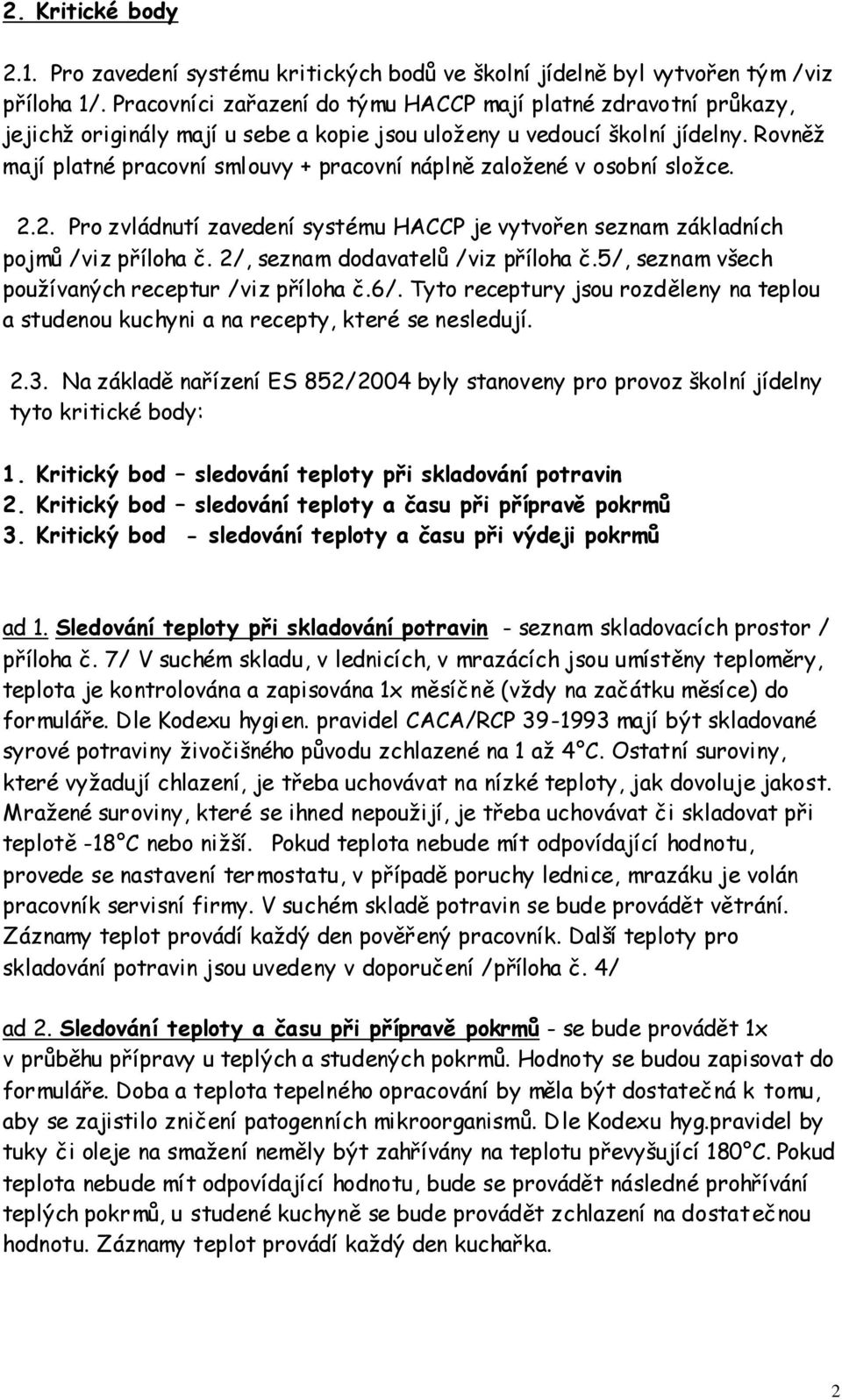 Rovněž mají platné pracovní smlouvy + pracovní náplně založené v osobní složce. 2.2. Pro zvládnutí zavedení systému HACCP je vytvořen seznam základních pojmů /viz příloha č.