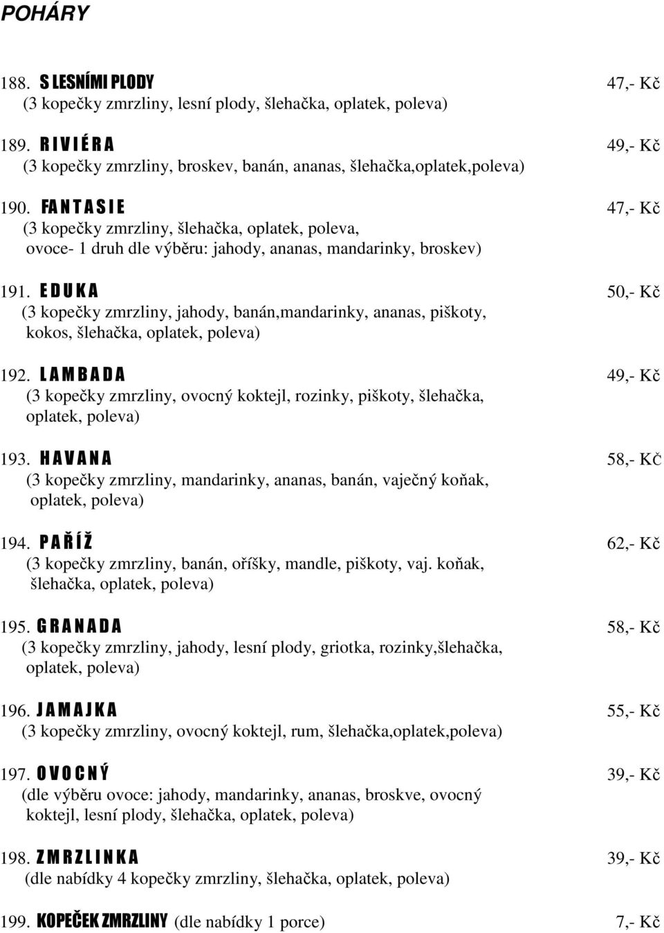 E D U K A 50,- Kč (3 kopečky zmrzliny, jahody, banán,mandarinky, ananas, piškoty, kokos, šlehačka, oplatek, poleva) 192.