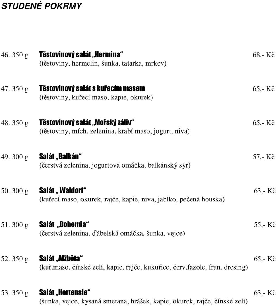 300 g Salát Balkán 57,- Kč (čerstvá zelenina, jogurtová omáčka, balkánský sýr) 50. 300 g Salát Waldorf 63,- Kč (kuřecí maso, okurek, rajče, kapie, niva, jablko, pečená houska) 51.