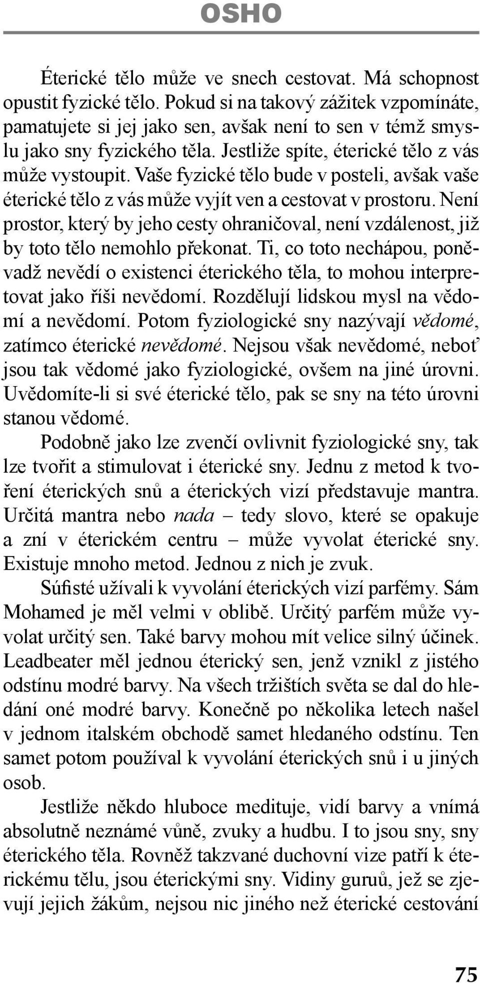 Vaše fyzické tělo bude v posteli, avšak vaše éterické tělo z vás může vyjít ven a cestovat v prostoru.