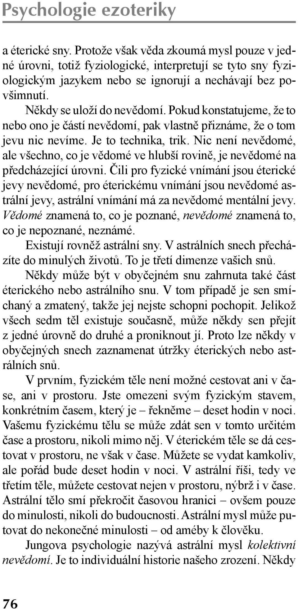 Pokud konstatujeme, že to nebo ono je částí nevědomí, pak vlastně přiznáme, že o tom jevu nic nevíme. Je to technika, trik.