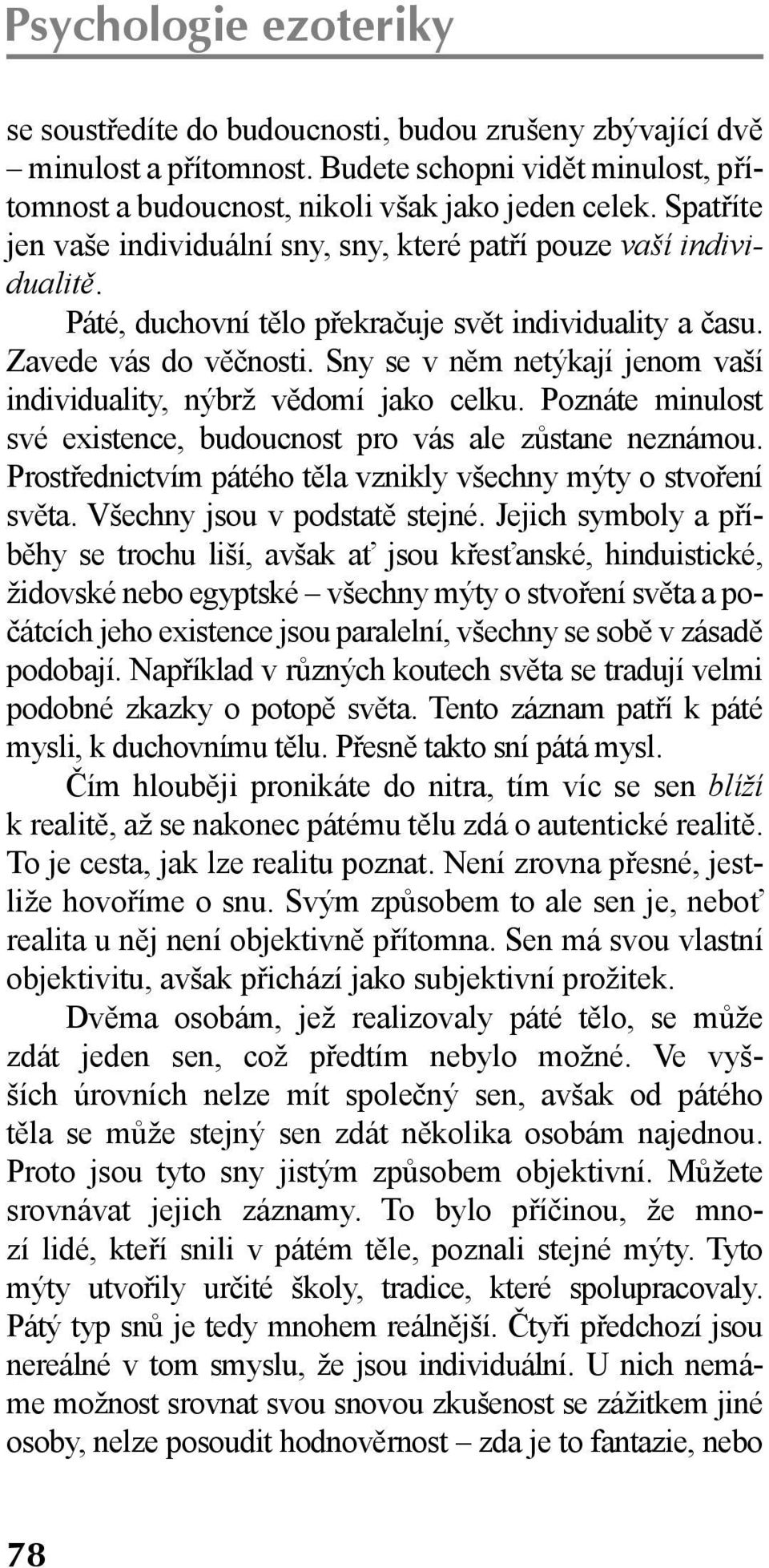 Sny se v něm netýkají jenom vaší individuality, nýbrž vědomí jako celku. Poznáte minulost své existence, budoucnost pro vás ale zůstane neznámou.