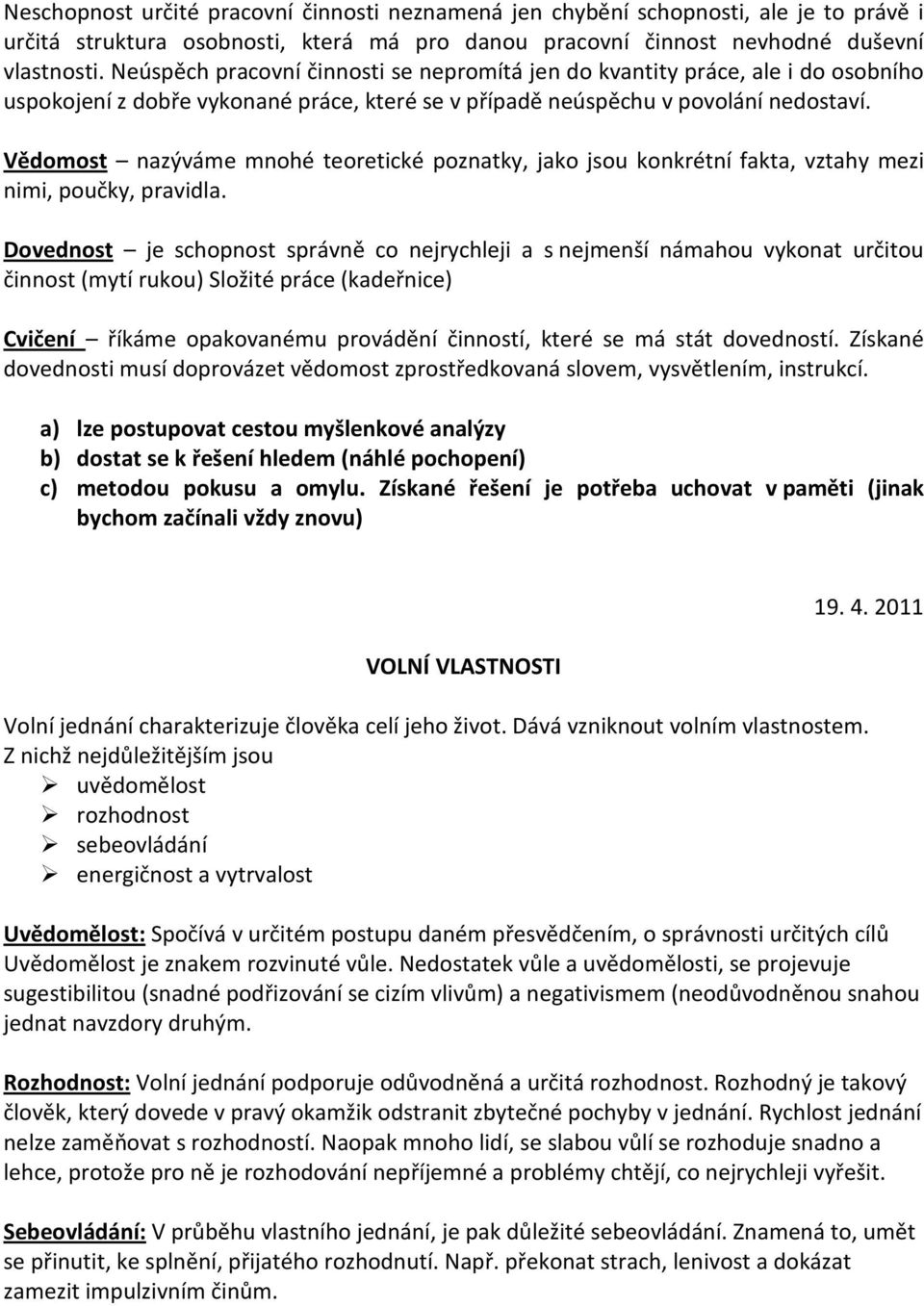 Vědomost nazýváme mnohé teoretické poznatky, jako jsou konkrétní fakta, vztahy mezi nimi, poučky, pravidla.