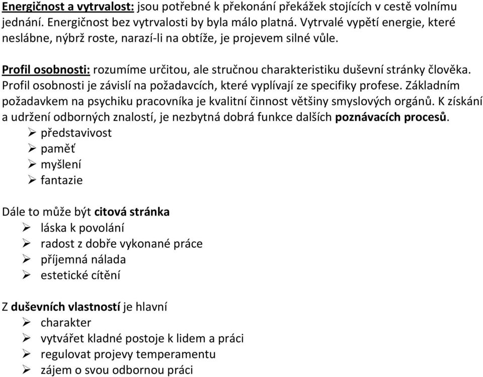 Profil osobnosti je závislí na požadavcích, které vyplívají ze specifiky profese. Základním požadavkem na psychiku pracovníka je kvalitní činnost většiny smyslových orgánů.