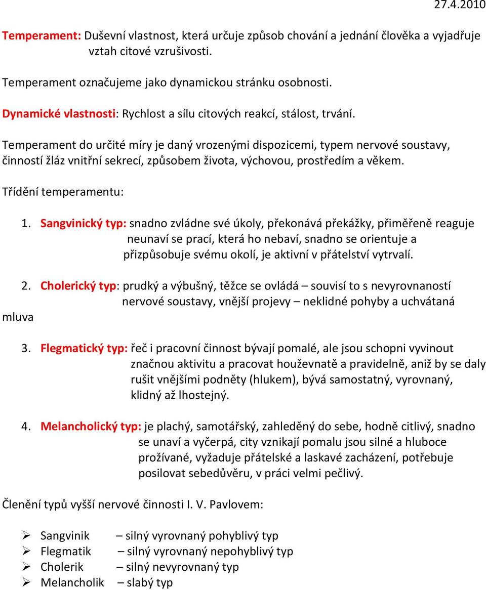 Temperament do určité míry je daný vrozenými dispozicemi, typem nervové soustavy, činností žláz vnitřní sekrecí, způsobem života, výchovou, prostředím a věkem. Třídění temperamentu: 1.