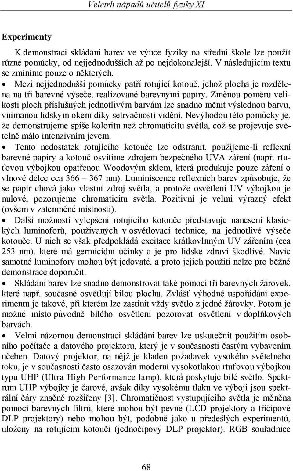 měnou poměru vlikosti ploch příslušných jdnotlivým barvám lz snadno měnit výsldnou barvu vnímanou lidským okm díky strvačnosti vidění.