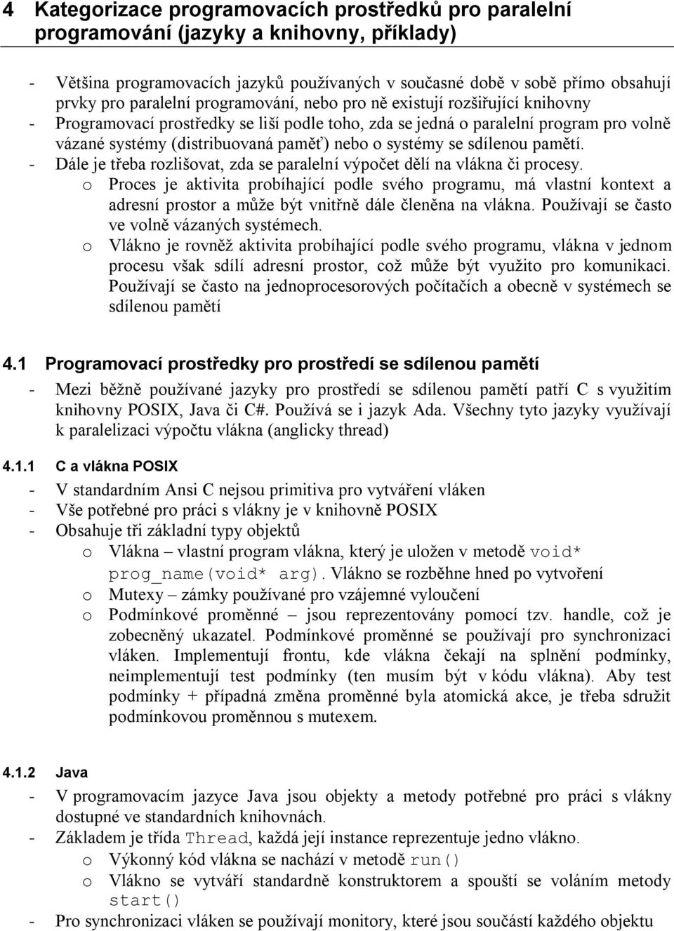 sdílenou pamětí. - Dále je třeba rozlišovat, zda se paralelní výpočet dělí na vlákna či procesy.