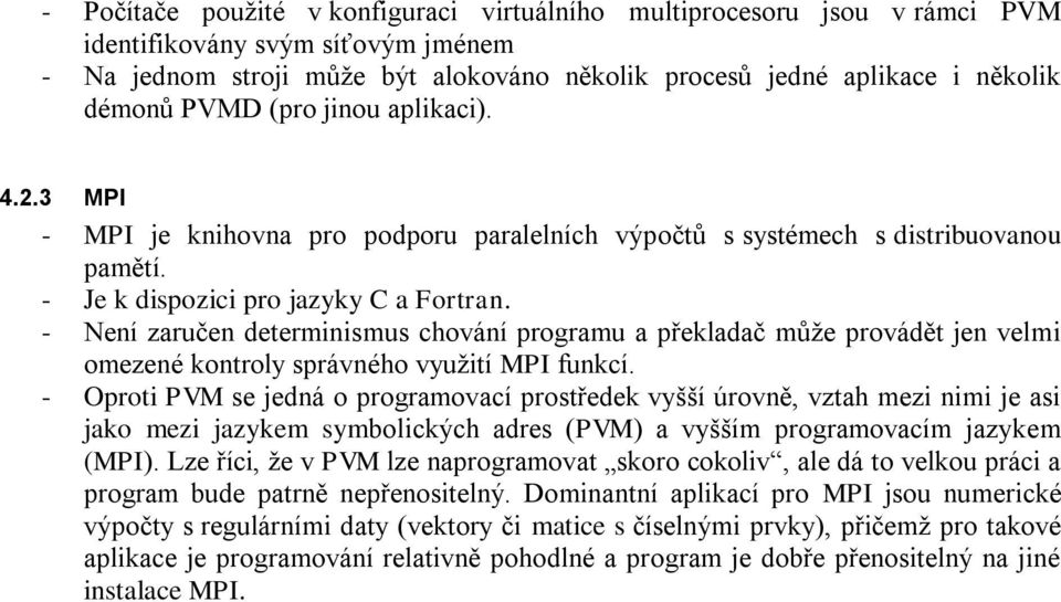 - Není zaručen determinismus chování programu a překladač může provádět jen velmi omezené kontroly správného využití MPI funkcí.