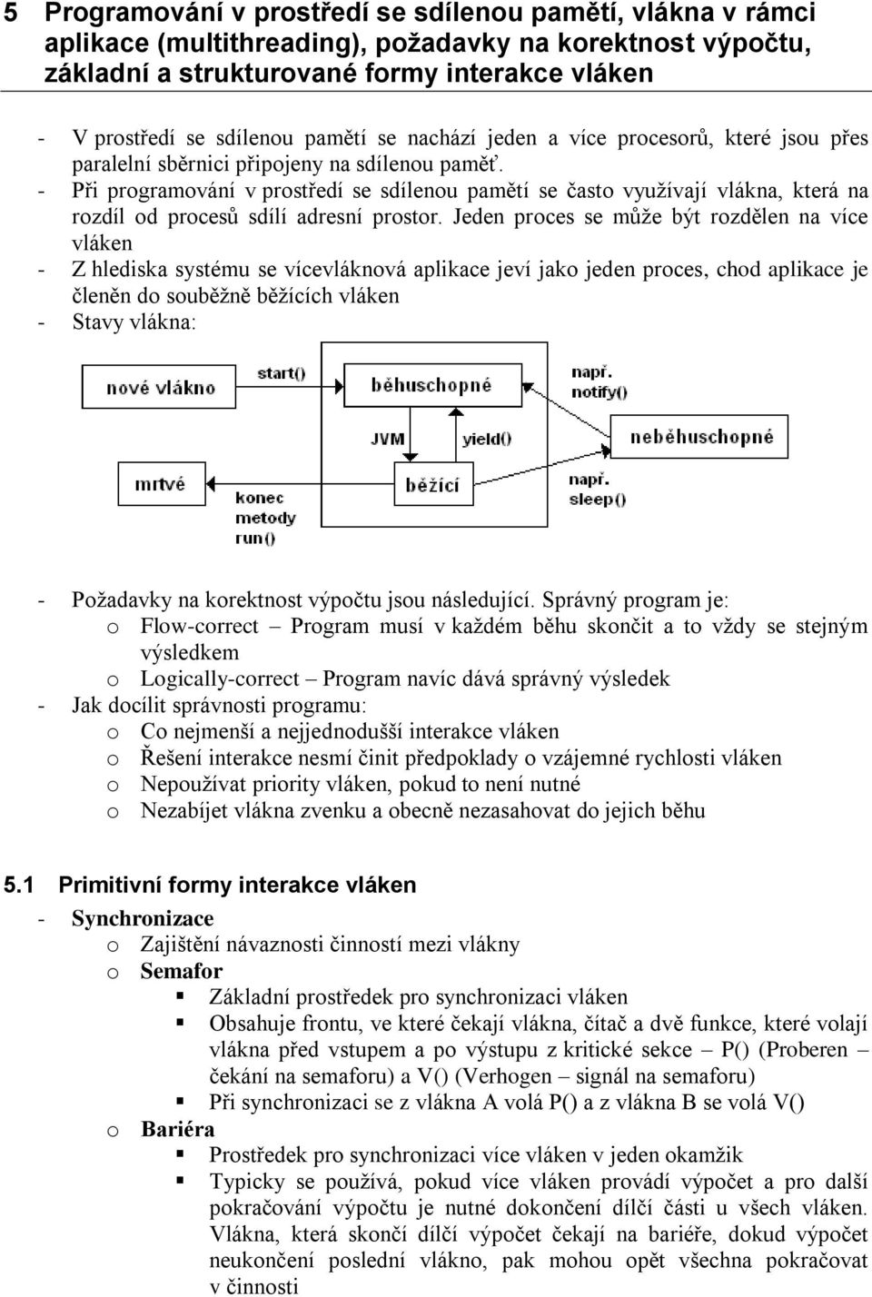 - Při programování v prostředí se sdílenou pamětí se často využívají vlákna, která na rozdíl od procesů sdílí adresní prostor.