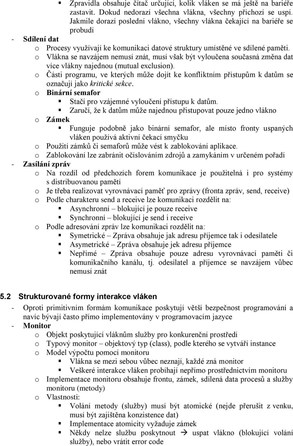o Vlákna se navzájem nemusí znát, musí však být vyloučena současná změna dat více vlákny najednou (mutual exclusion).