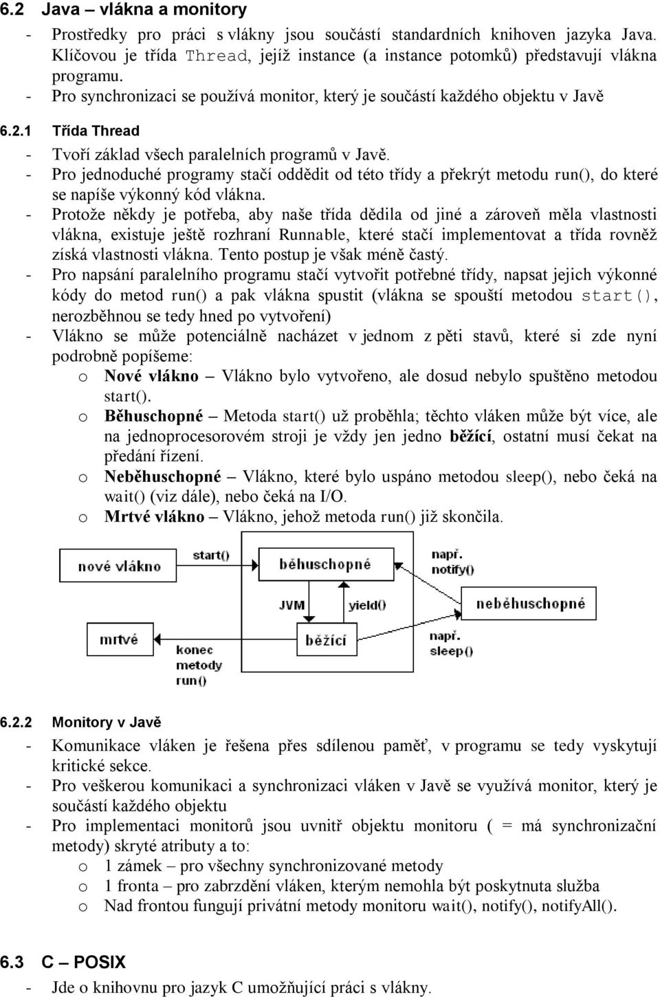 - Pro jednoduché programy stačí oddědit od této třídy a překrýt metodu run(), do které se napíše výkonný kód vlákna.