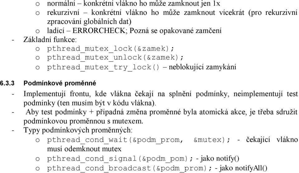 3 Podmínkové proměnné - Implementují frontu, kde vlákna čekají na splnění podmínky, neimplementují test podmínky (ten musím být v kódu vlákna).