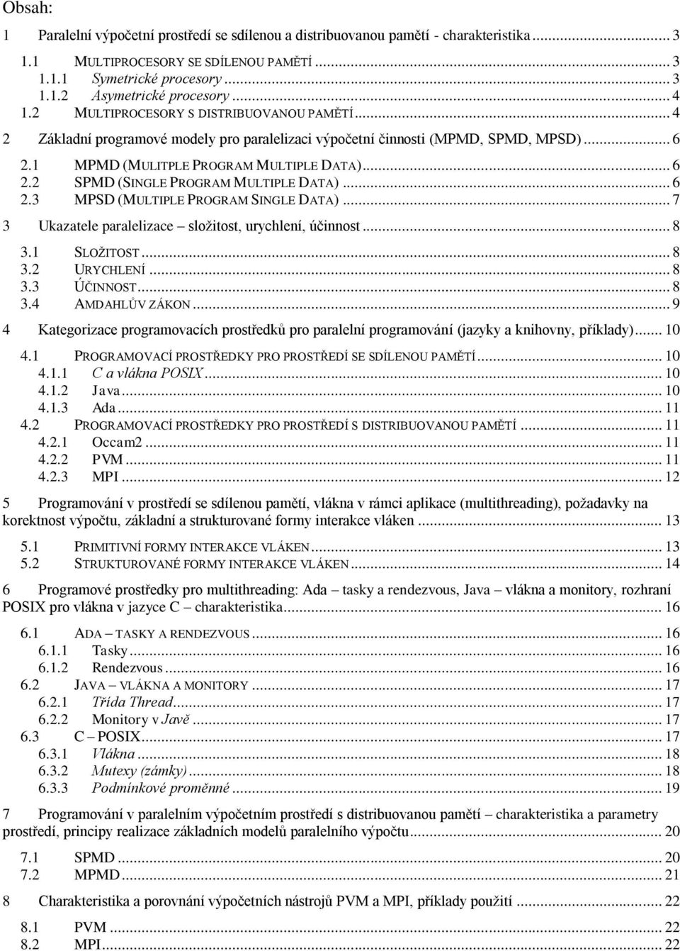 .. 6 2.3 MPSD (MULTIPLE PROGRAM SINGLE DATA)... 7 3 Ukazatele paralelizace složitost, urychlení, účinnost... 8 3.1 SLOŽITOST... 8 3.2 URYCHLENÍ... 8 3.3 ÚČINNOST... 8 3.4 AMDAHLŮV ZÁKON.