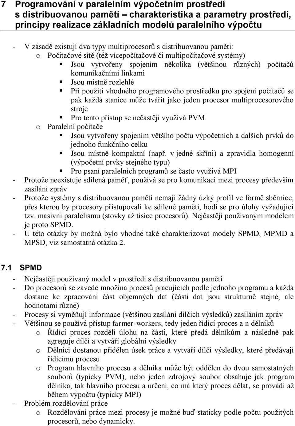 místně rozlehlé Při použití vhodného programového prostředku pro spojení počítačů se pak každá stanice může tvářit jako jeden procesor multiprocesorového stroje Pro tento přístup se nečastěji využívá