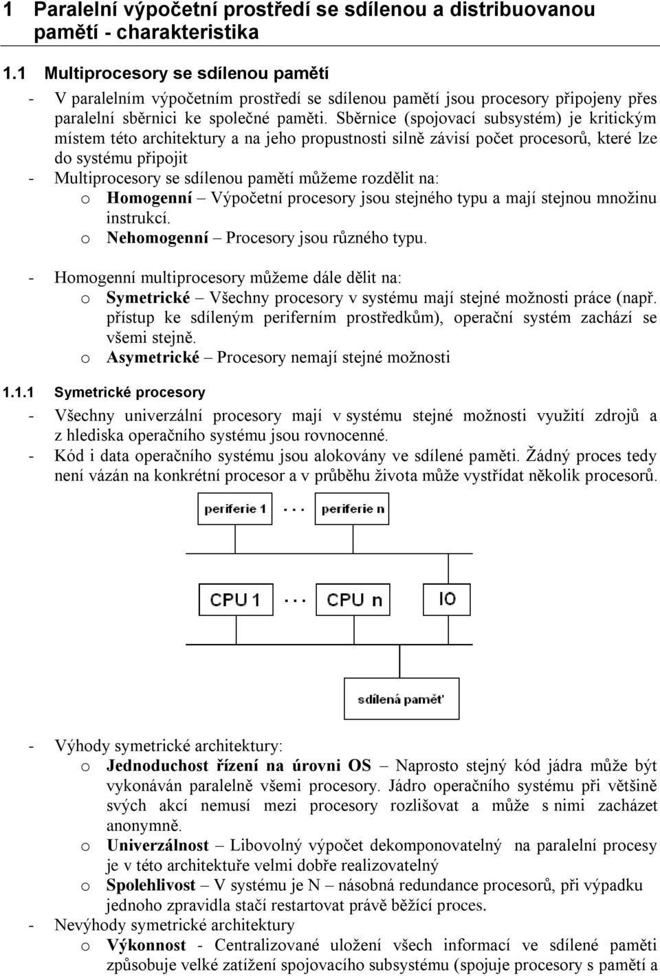 Sběrnice (spojovací subsystém) je kritickým místem této architektury a na jeho propustnosti silně závisí počet procesorů, které lze do systému připojit - Multiprocesory se sdílenou pamětí můžeme