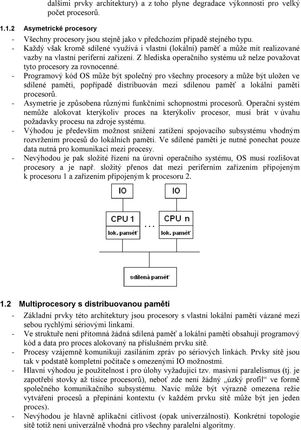 - Programový kód OS může být společný pro všechny procesory a může být uložen ve sdílené paměti, popřípadě distribuován mezi sdílenou paměť a lokální paměti procesorů.