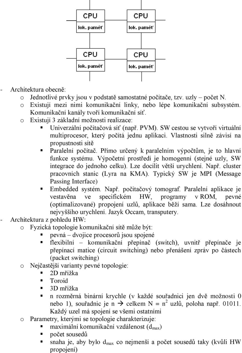 Vlastnosti silně závisí na propustnosti sítě Paralelní počítač. Přímo určený k paralelním výpočtům, je to hlavní funkce systému.