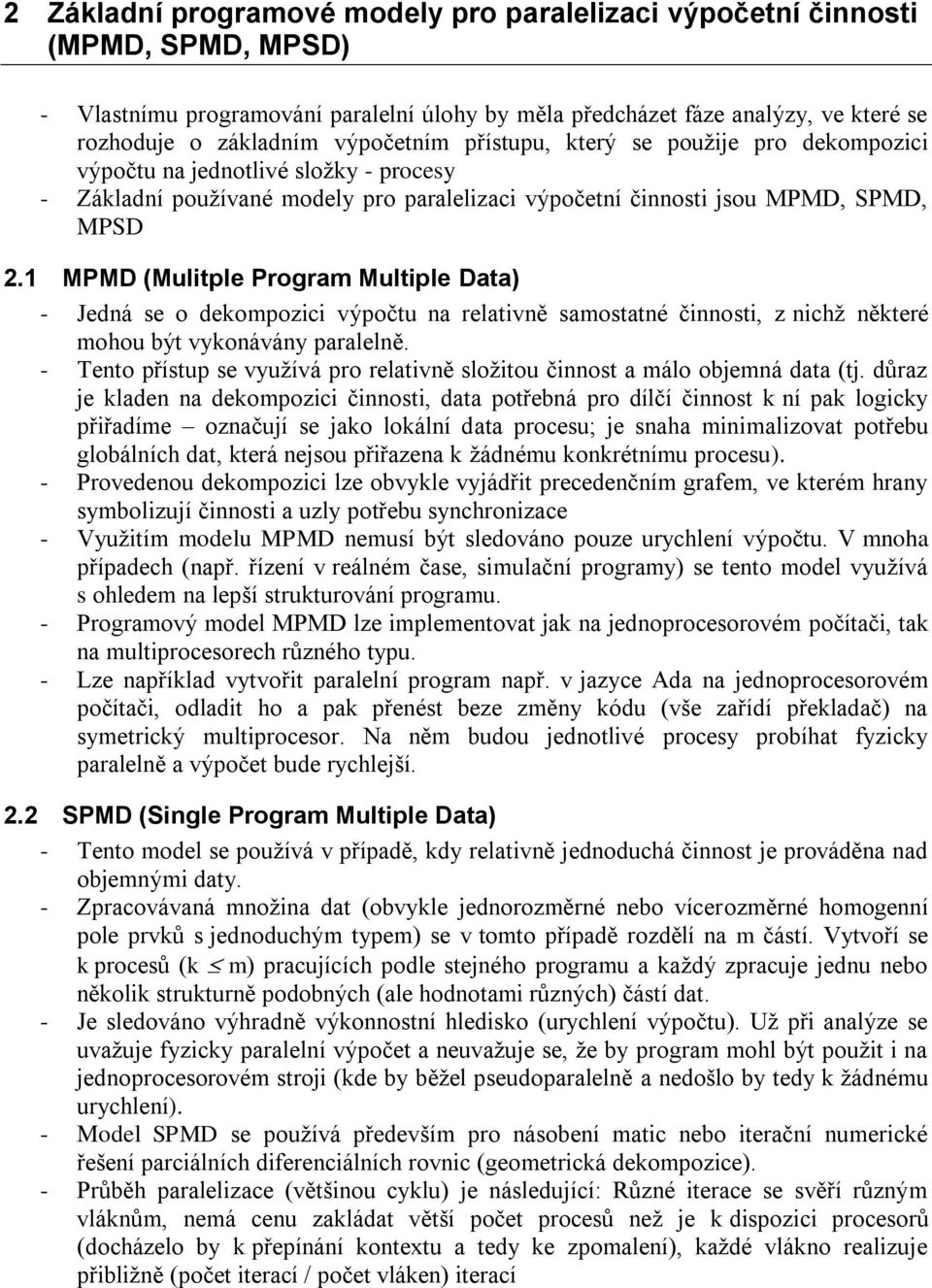 1 MPMD (Mulitple Program Multiple Data) - Jedná se o dekompozici výpočtu na relativně samostatné činnosti, z nichž některé mohou být vykonávány paralelně.
