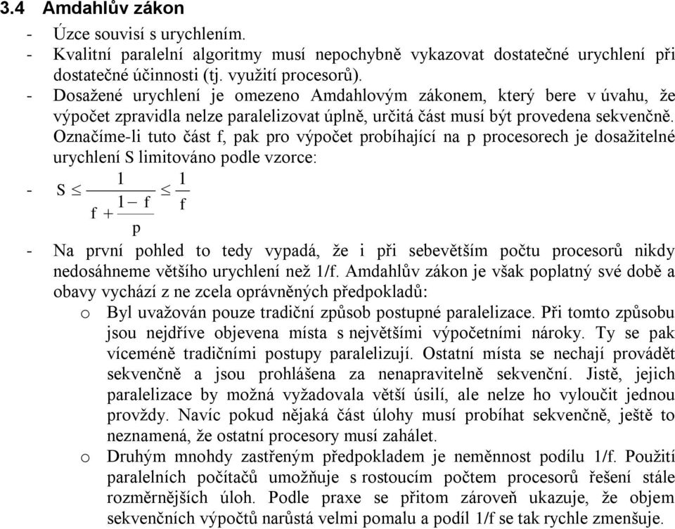 Označíme-li tuto část f, pak pro výpočet probíhající na p procesorech je dosažitelné urychlení S limitováno podle vzorce: 1 1 - S 1 f f f p - Na první pohled to tedy vypadá, že i při sebevětším počtu