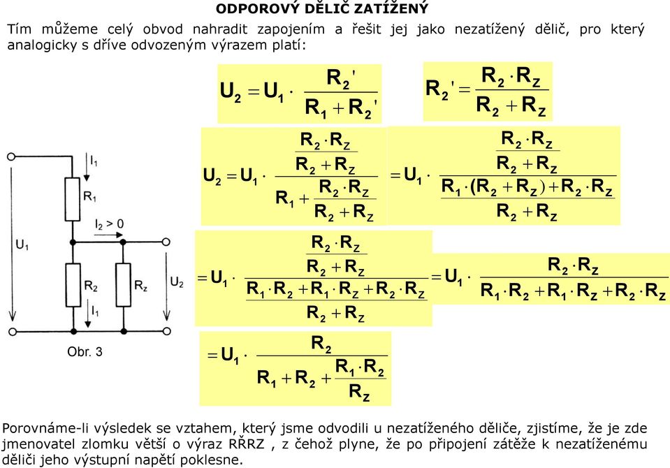 vztahem, který jsme odvodili u nezatíženého děliče, zjistíme, že je zde jmenovatel zlomku větší o