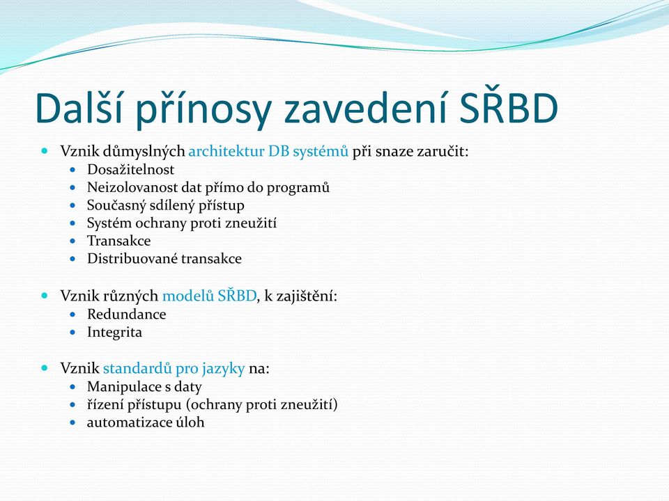 zneužití Transakce Distribuované transakce Vznik různých modelů SŘBD, k zajištění: Redundance