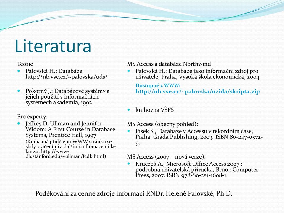 edu/~ullman/fcdb.html) MS Access a databáze Northwind Palovská H.: Databáze jako informační zdroj pro uživatele, Praha, Vysoká škola ekonomická, 2004 Dostupné z WWW: http://nb.vse.