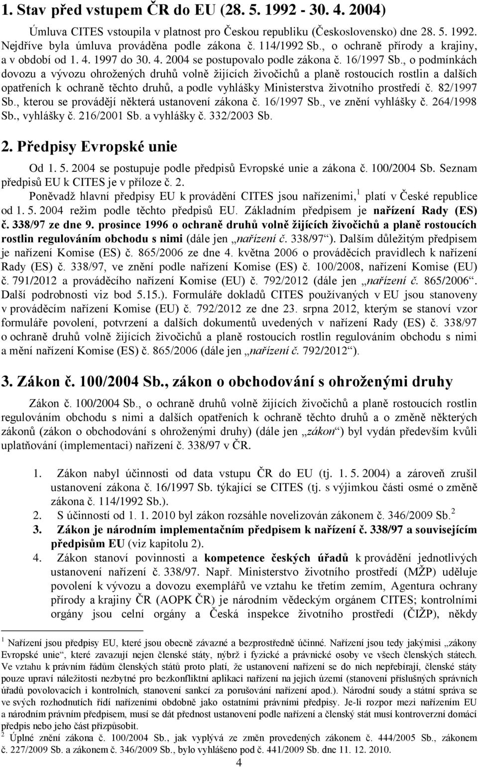 , o podmínkách dovozu a vývozu ohrožených druhů volně žijících živočichů a planě rostoucích rostlin a dalších opatřeních k ochraně těchto druhů, a podle vyhlášky Ministerstva životního prostředí č.