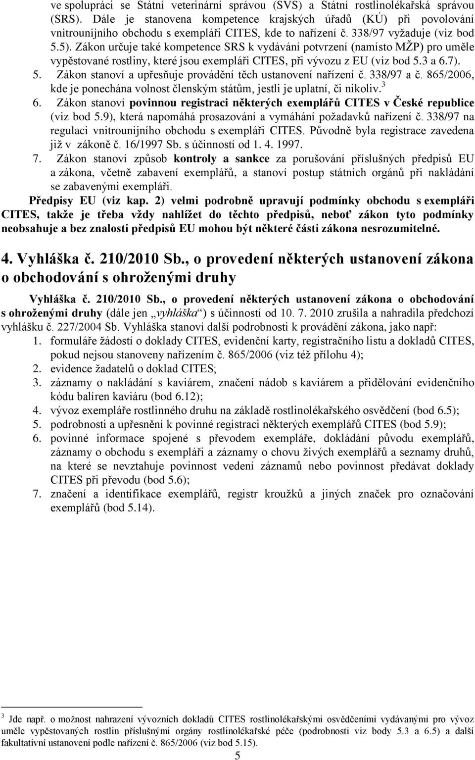 Zákon určuje také kompetence SRS k vydávání potvrzení (namísto MŽP) pro uměle vypěstované rostliny, které jsou exempláři CITES, při vývozu z EU (viz bod 5.
