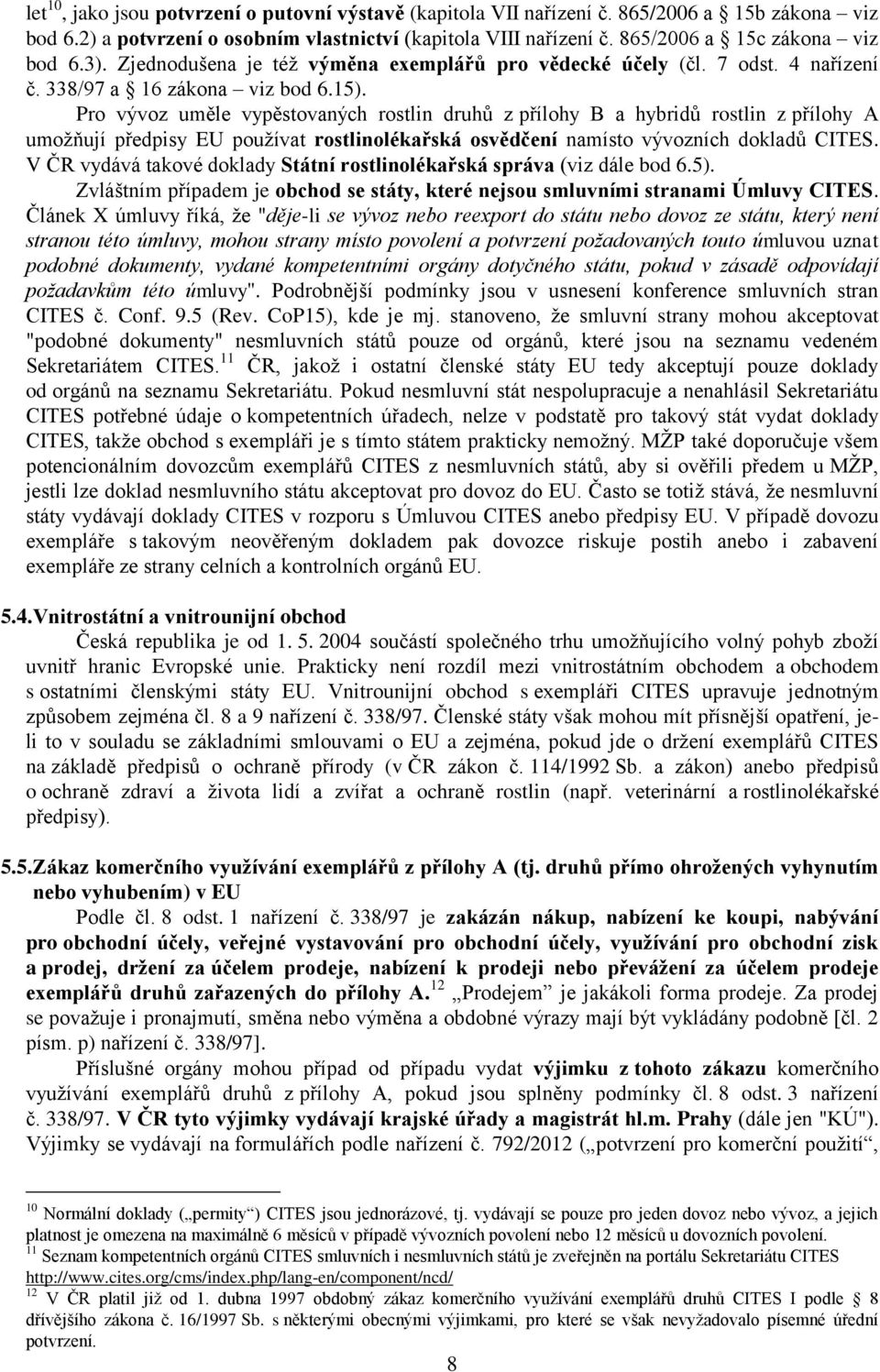 Pro vývoz uměle vypěstovaných rostlin druhů z přílohy B a hybridů rostlin z přílohy A umožňují předpisy EU používat rostlinolékařská osvědčení namísto vývozních dokladů CITES.