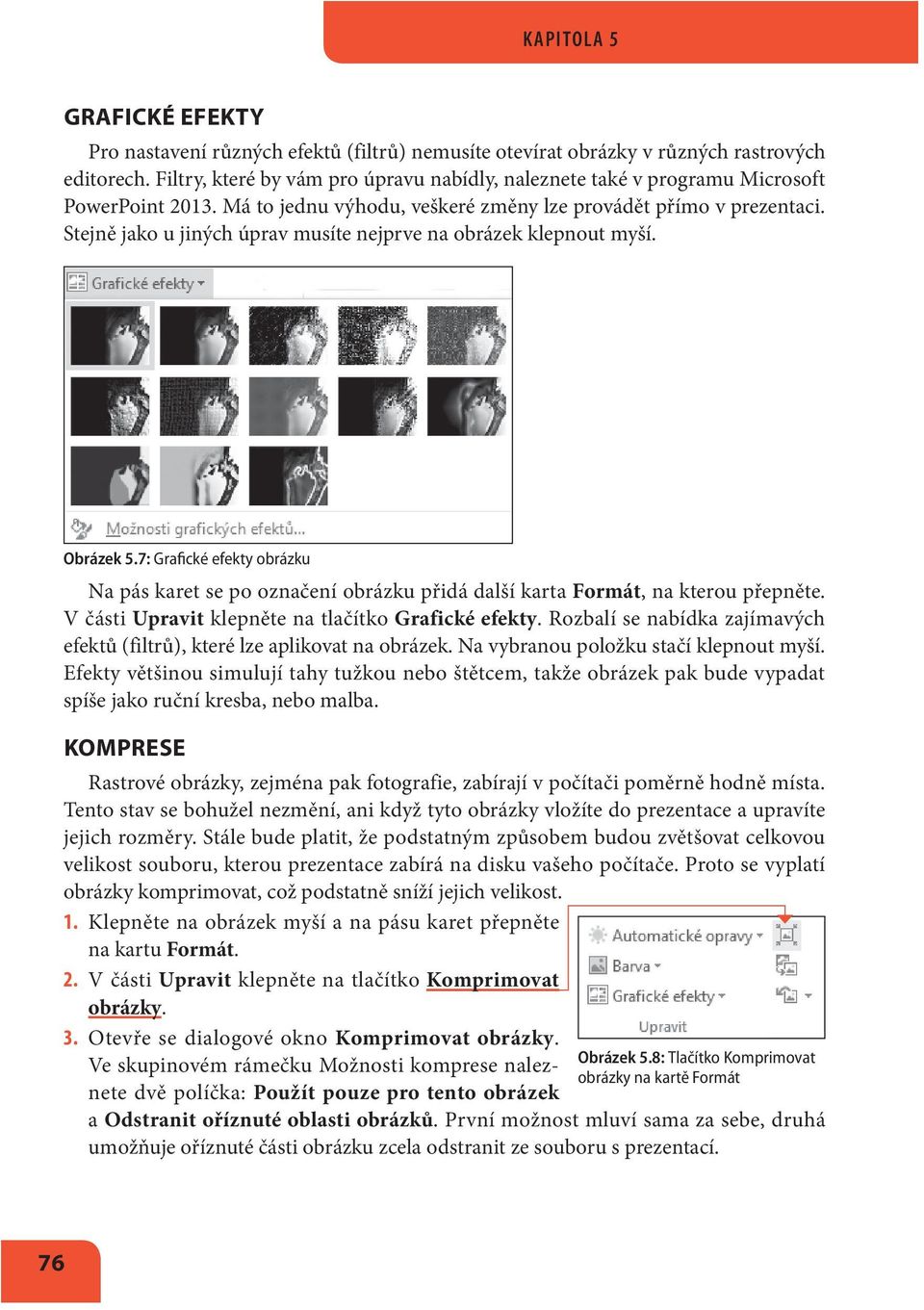 Stejně jako u jiných úprav musíte nejprve na obrázek klepnout myší. Obrázek 5.7: Grafické efekty obrázku Na pás karet se po označení obrázku přidá další karta Formát, na kterou přepněte.