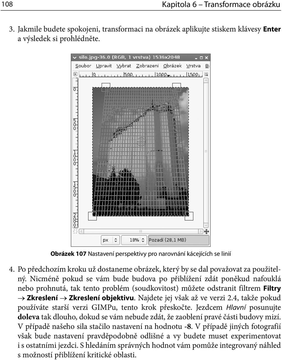 Nicméně pokud se vám bude budova po přiblížení zdát poněkud nafouklá nebo prohnutá, tak tento problém (soudkovitost) můžete odstranit filtrem Filtry Zkreslení Zkreslení objektivu.