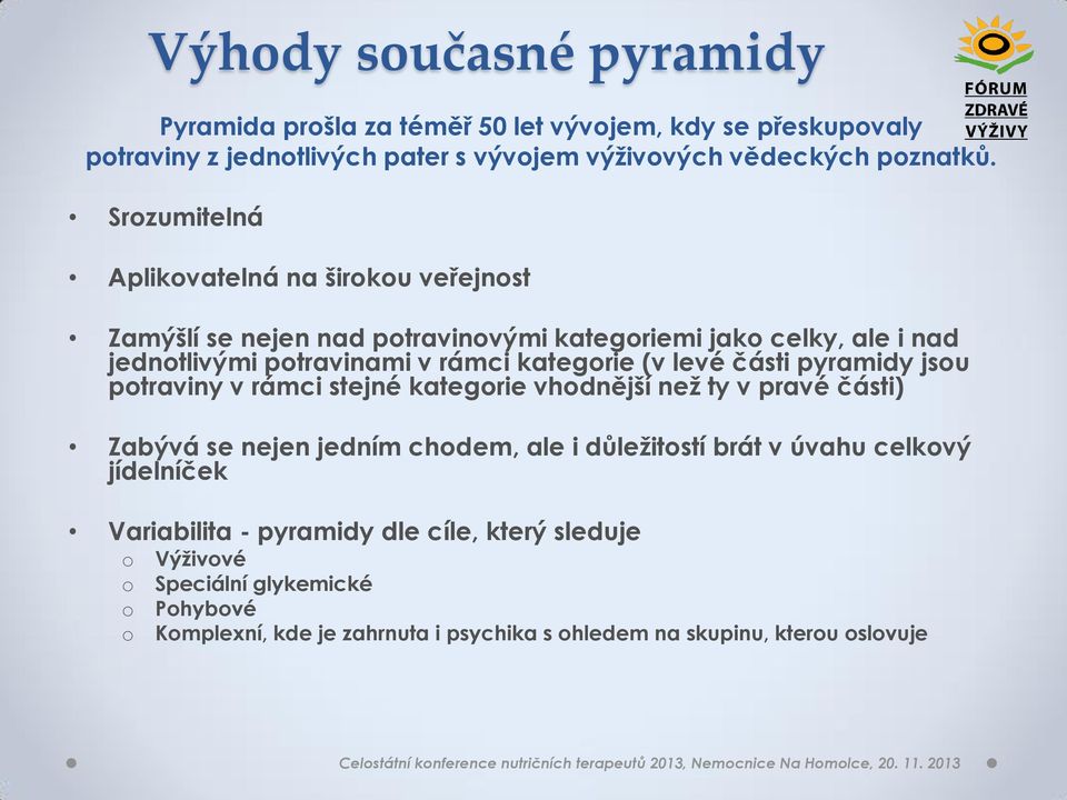 levé části pyramidy jsou potraviny v rámci stejné kategorie vhodnější než ty v pravé části) Zabývá se nejen jedním chodem, ale i důležitostí brát v úvahu celkový