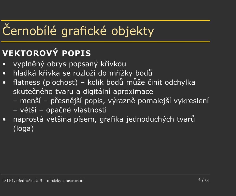 digitální aproximace menší přesnější popis, výrazně pomalejší vykreslení větší opačné vlastnosti