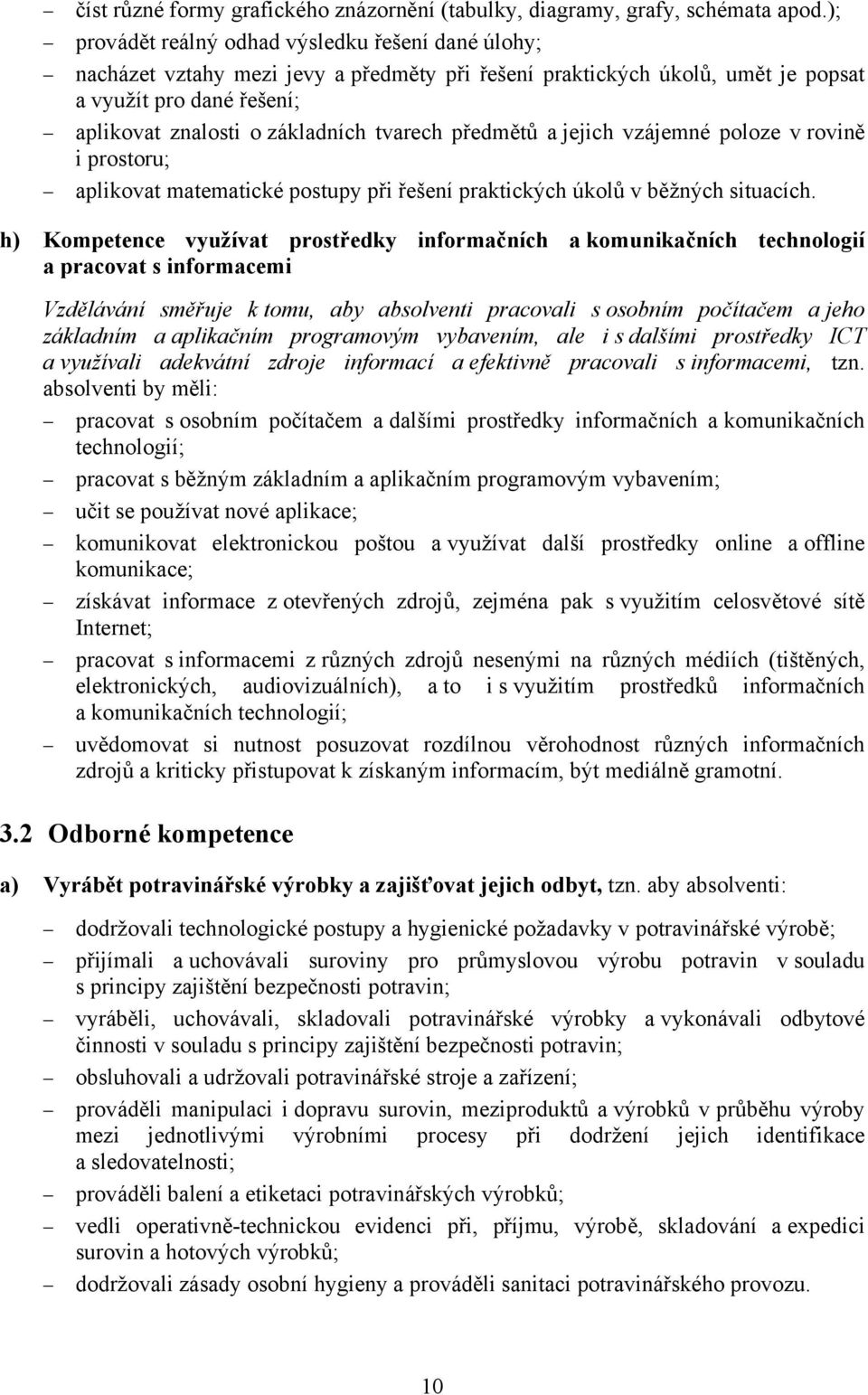 tvarech předmětů a jejich vzájemné poloze v rovině i prostoru; aplikovat matematické postupy při řešení praktických úkolů v běžných situacích.