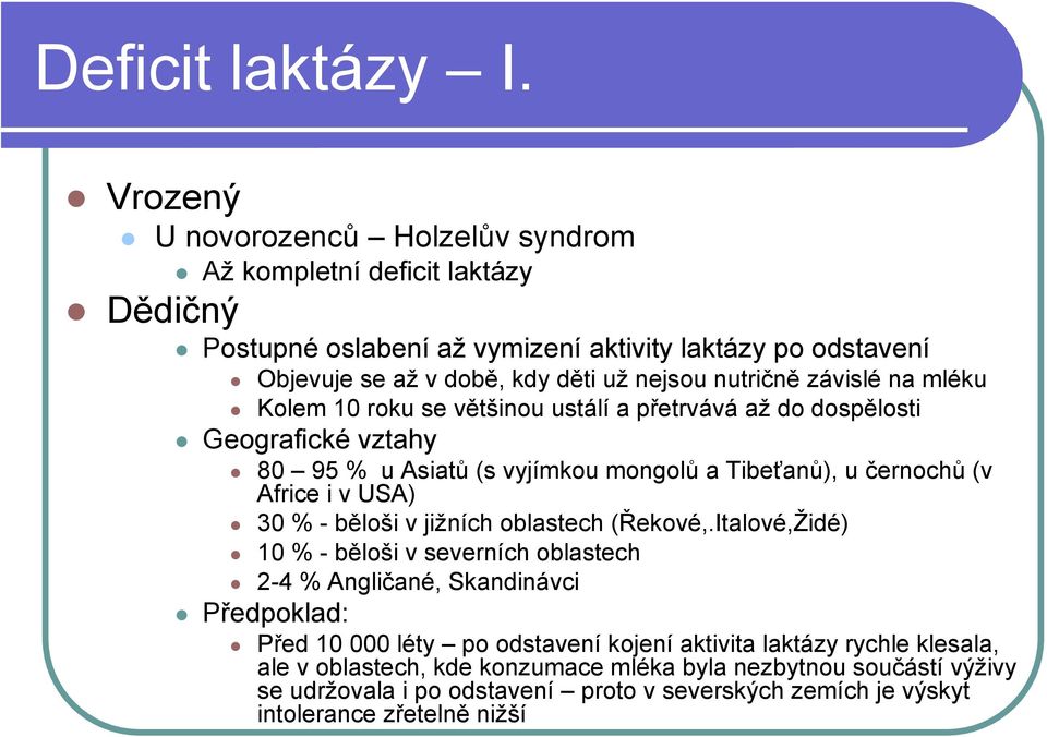 závislé na mléku Kolem 10 roku se většinou ustálí a přetrvává až do dospělosti Geografické vztahy 80 95 % u Asiatů (s vyjímkou mongolů a Tibeťanů), u černochů (v Africe i v USA) 30 % -