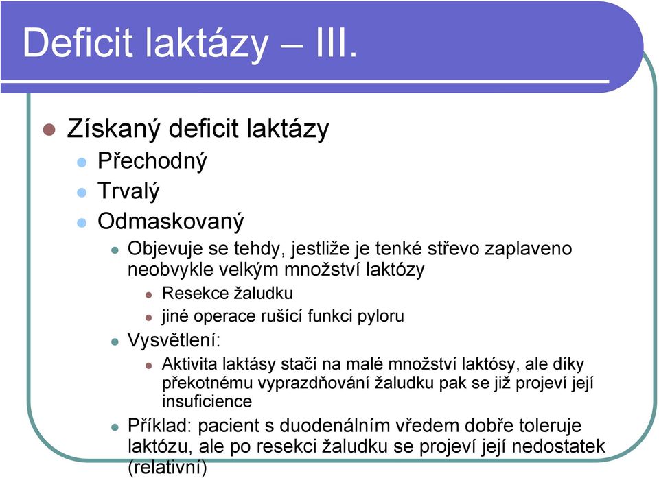 velkým množství laktózy Resekce žaludku jiné operace rušící funkci pyloru Vysvětlení: Aktivita laktásy stačí na malé