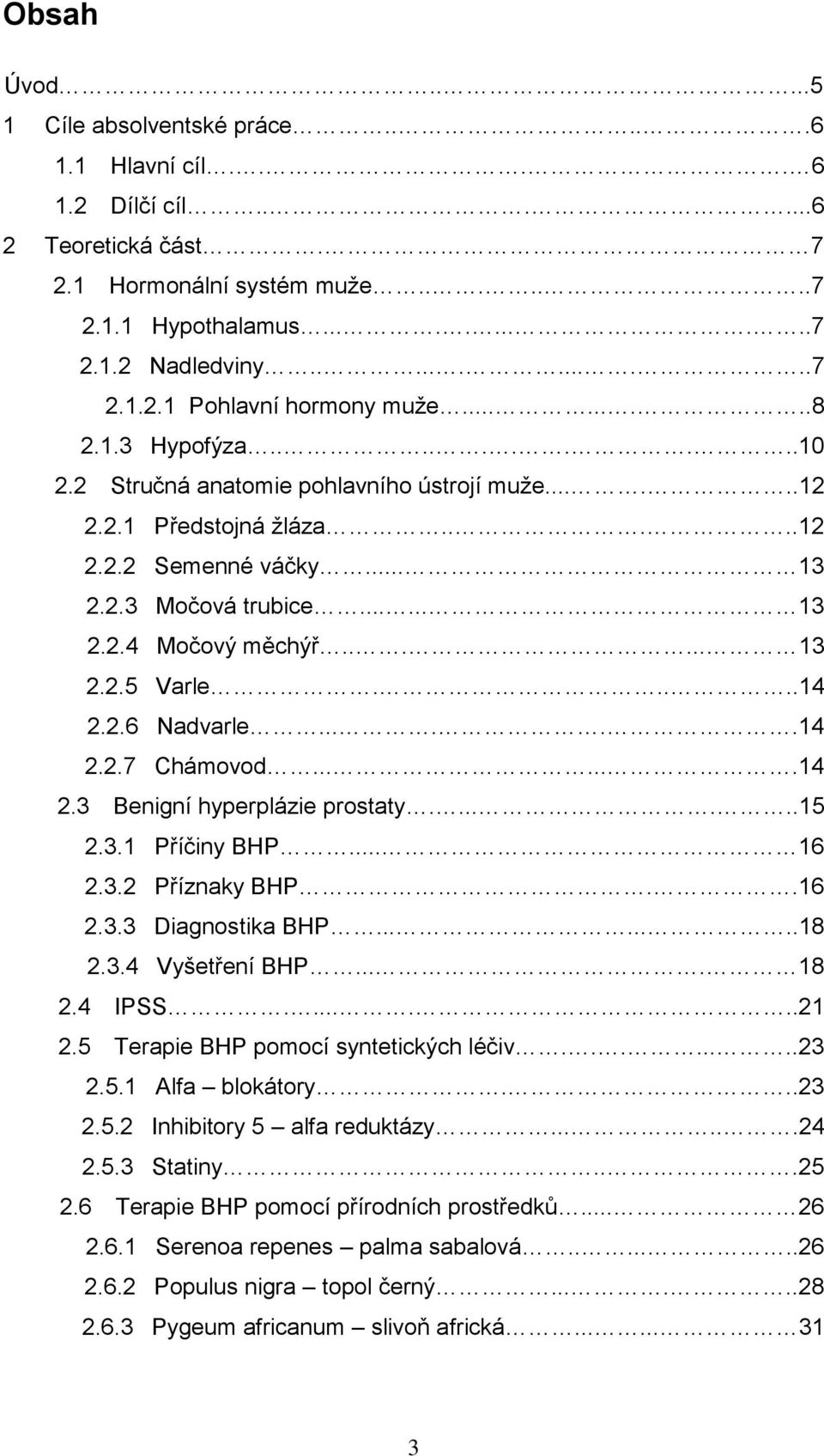 ..... 13 2.2.5 Varle.....14 2.2.6 Nadvarle......14 2.2.7 Chámovod.......14 2.3 Benigní hyperplázie prostaty.......15 2.3.1 Příčiny BHP... 16 2.3.2 Příznaky BHP..16 2.3.3 Diagnostika BHP........18 2.3.4 Vyšetření BHP.