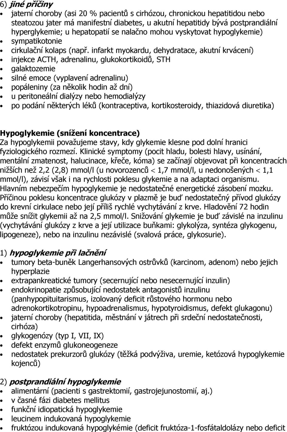 infarkt myokardu, dehydratace, akutní krvácení) injekce ACTH, adrenalinu, glukokortikoidů, STH galaktozemie silné emoce (vyplavení adrenalinu) popáleniny (za několik hodin až dní) u peritoneální