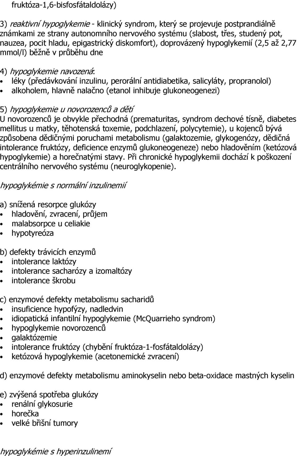 propranolol) alkoholem, hlavně nalačno (etanol inhibuje glukoneogenezi) 5) hypoglykemie u novorozenců a dětí U novorozenců je obvykle přechodná (prematuritas, syndrom dechové tísně, diabetes mellitus