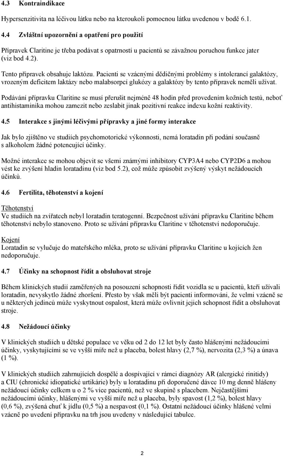 Pacienti se vzácnými dědičnými problémy s intolerancí galaktózy, vrozeným deficitem laktázy nebo malabsorpcí glukózy a galaktózy by tento přípravek neměli užívat.