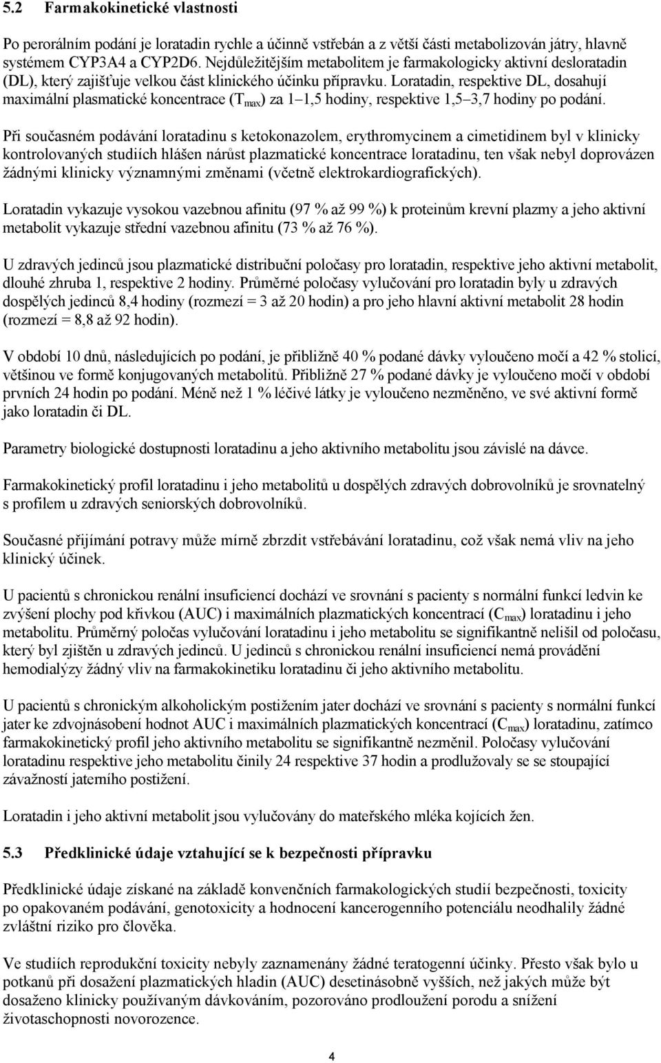 Loratadin, respektive DL, dosahují maximální plasmatické koncentrace (T max ) za 1 1,5 hodiny, respektive 1,5 3,7 hodiny po podání.