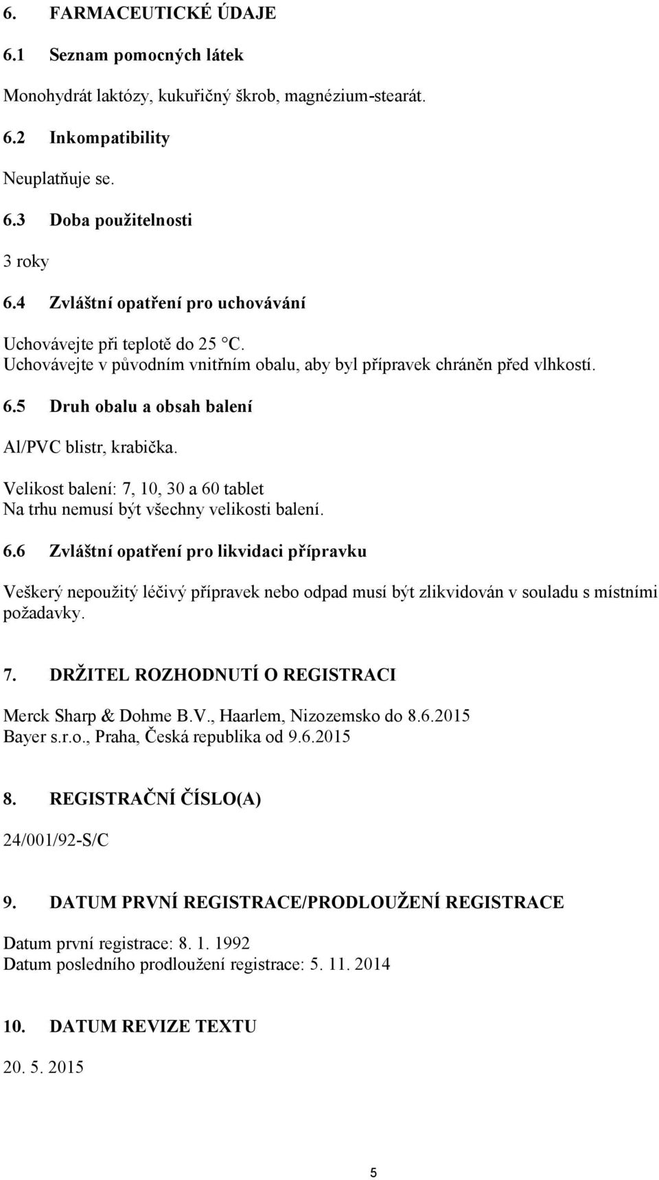 5 Druh obalu a obsah balení Al/PVC blistr, krabička. Velikost balení: 7, 10, 30 a 60