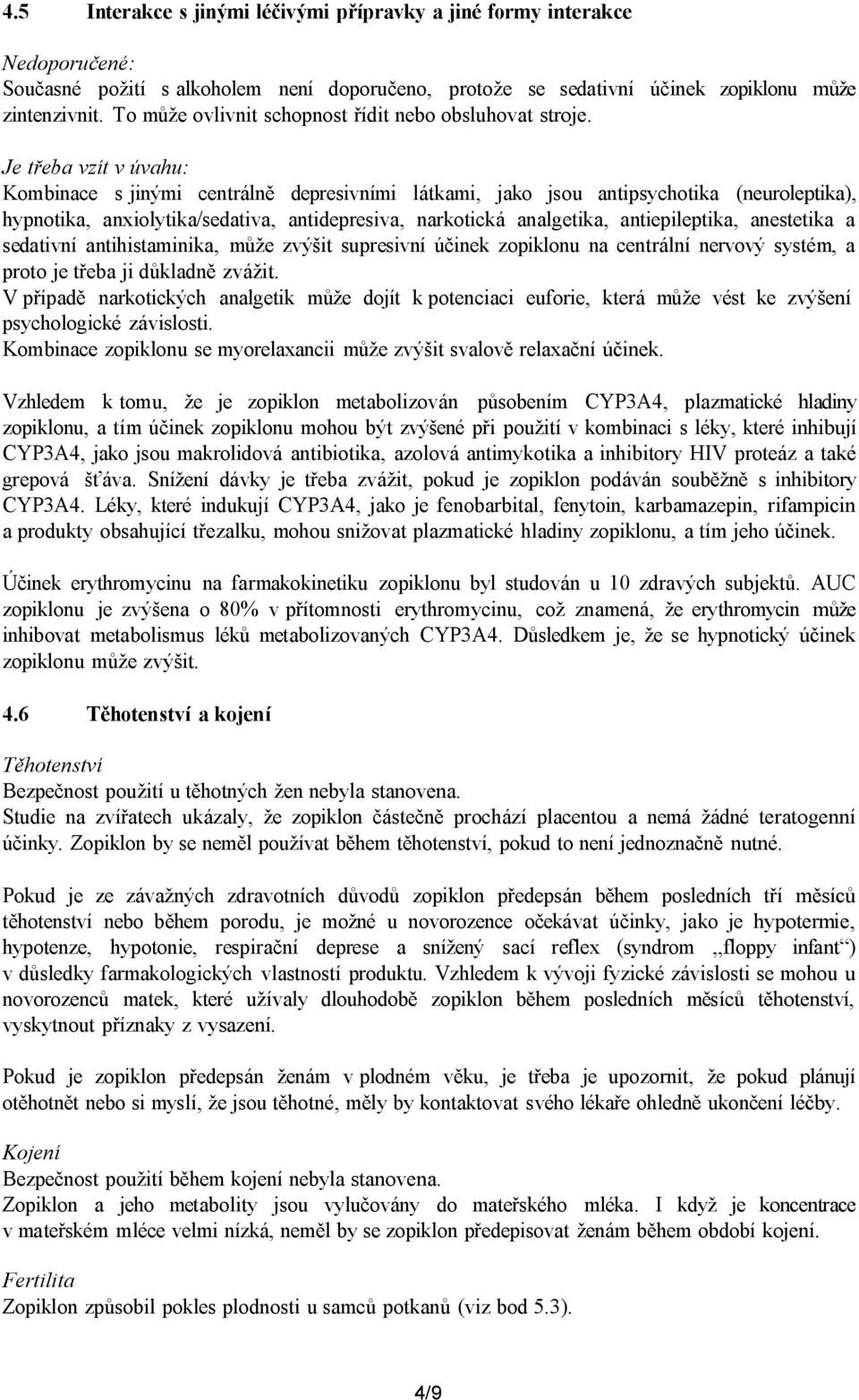 Je třeba vzít v úvahu: Kombinace s jinými centrálně depresivními látkami, jako jsou antipsychotika (neuroleptika), hypnotika, anxiolytika/sedativa, antidepresiva, narkotická analgetika,