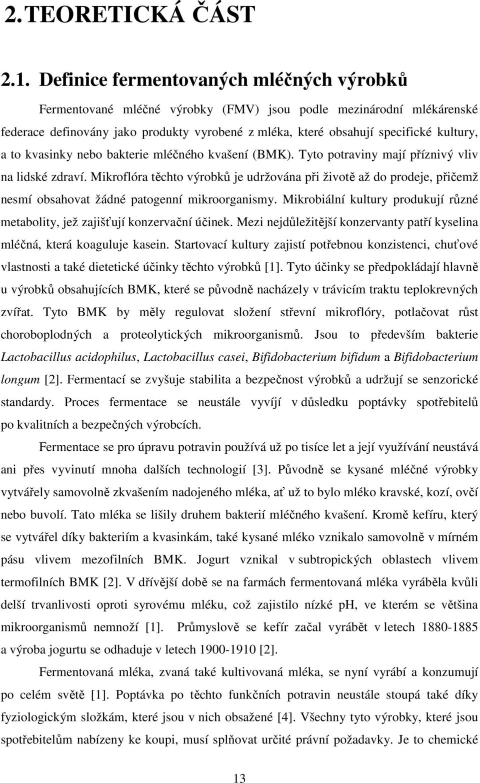 to kvasinky nebo bakterie mléčného kvašení (BMK). Tyto potraviny mají příznivý vliv na lidské zdraví.