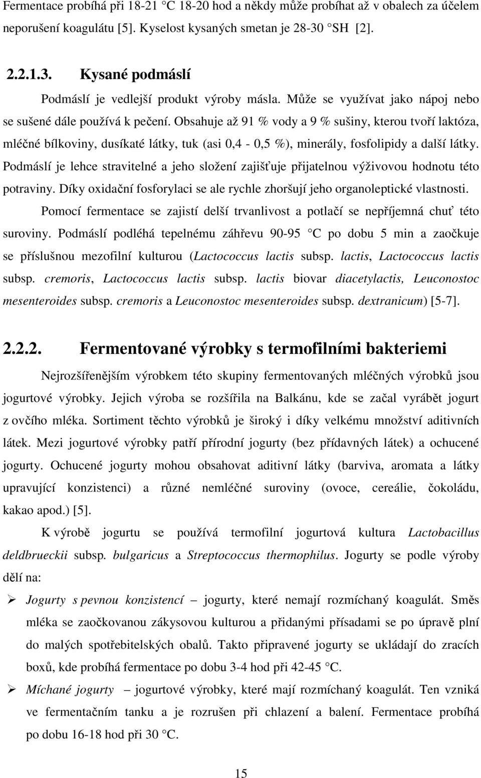 Obsahuje až 91 % vody a 9 % sušiny, kterou tvoří laktóza, mléčné bílkoviny, dusíkaté látky, tuk (asi 0,4-0,5 %), minerály, fosfolipidy a další látky.