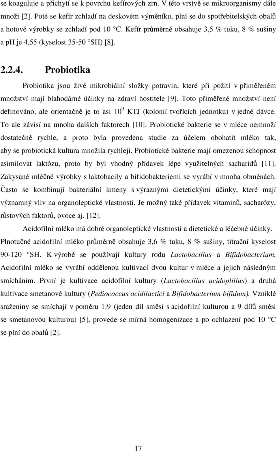 2.2.4. Probiotika Probiotika jsou živé mikrobiální složky potravin, které při požití v přiměřeném množství mají blahodárné účinky na zdraví hostitele [9].