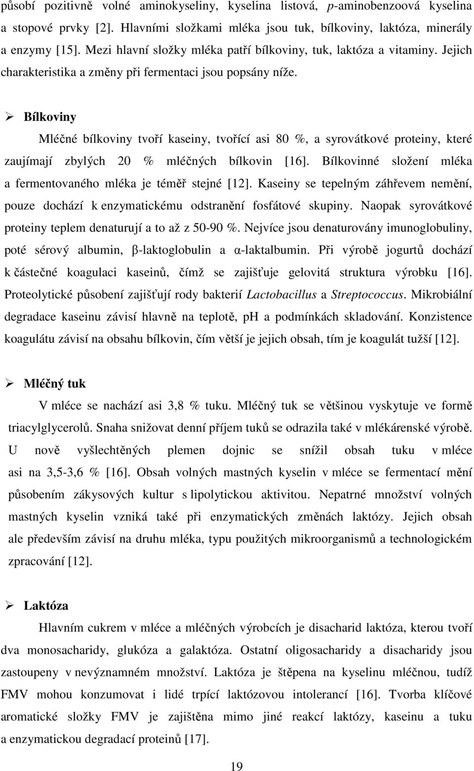 Bílkoviny Mléčné bílkoviny tvoří kaseiny, tvořící asi 80 %, a syrovátkové proteiny, které zaujímají zbylých 20 % mléčných bílkovin [16].