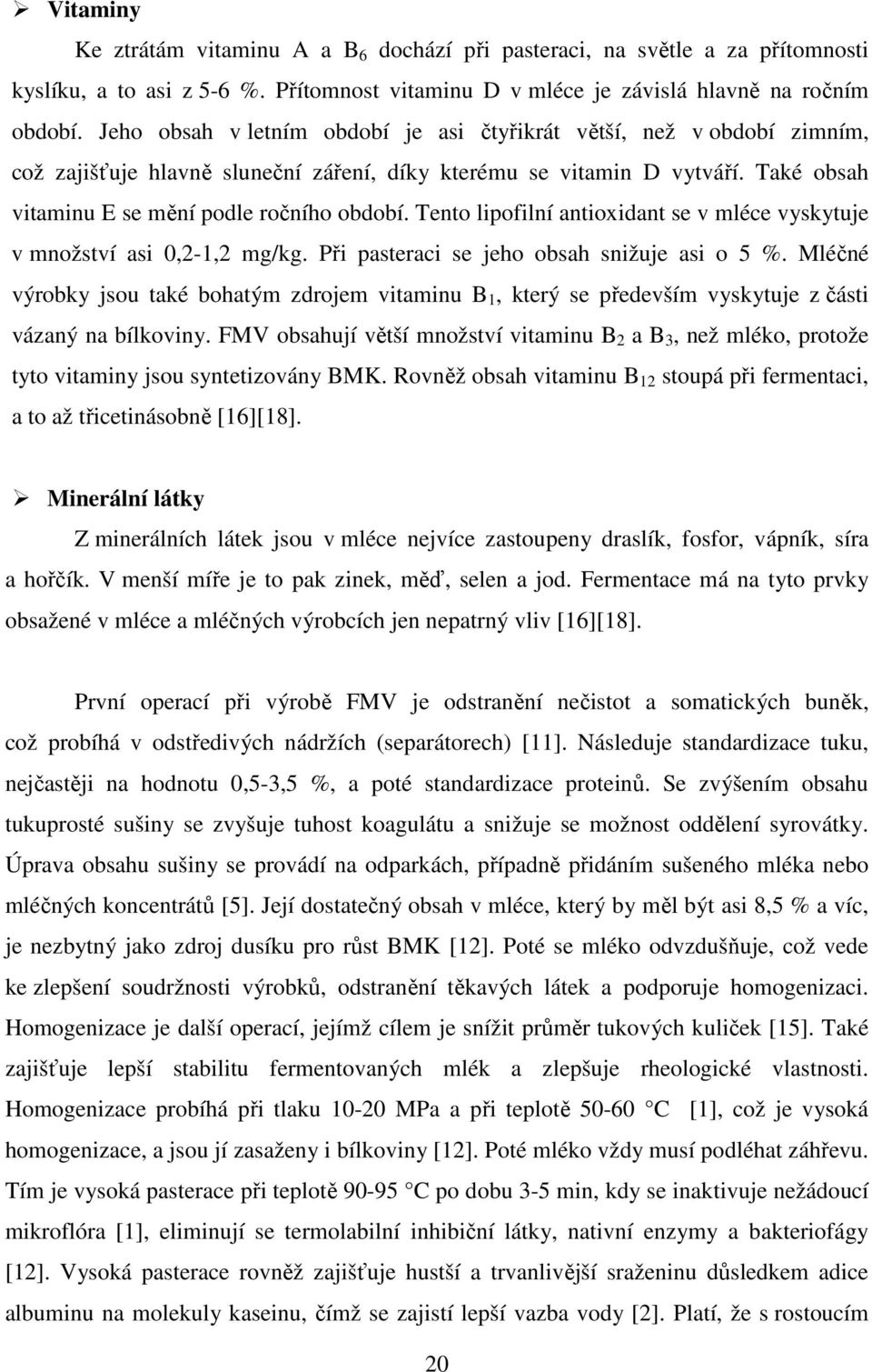 Tento lipofilní antioxidant se v mléce vyskytuje v množství asi 0,2-1,2 mg/kg. Při pasteraci se jeho obsah snižuje asi o 5 %.