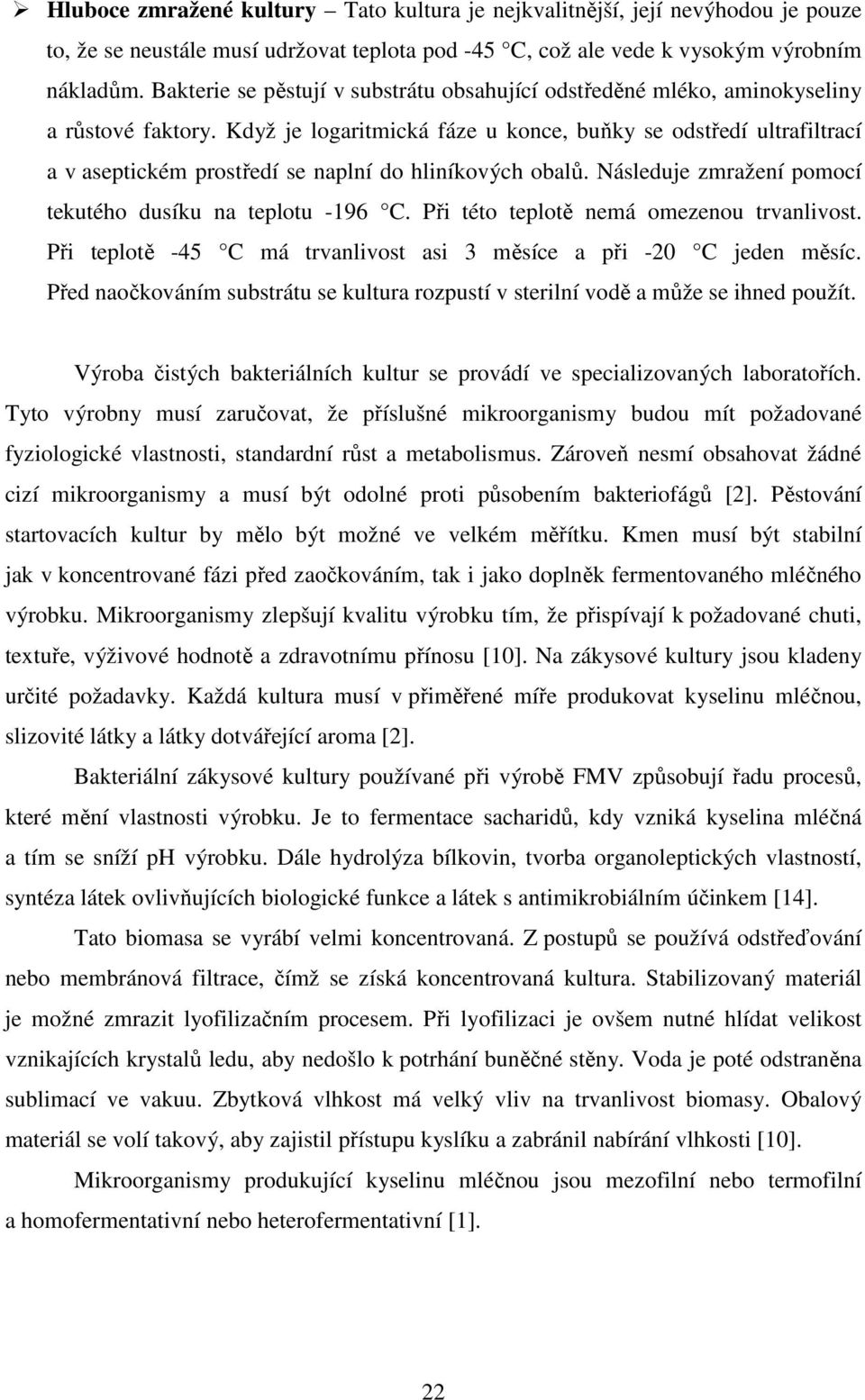 Když je logaritmická fáze u konce, buňky se odstředí ultrafiltrací a v aseptickém prostředí se naplní do hliníkových obalů. Následuje zmražení pomocí tekutého dusíku na teplotu -196 C.