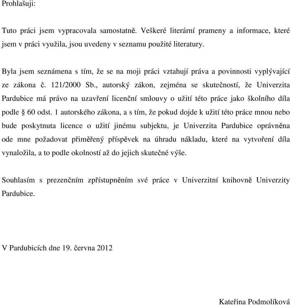 , autorský zákon, zejména se skutečností, že Univerzita Pardubice má právo na uzavření licenční smlouvy o užití této práce jako školního díla podle 60 odst.